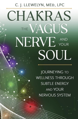Chakras, the Vagus Nerve, and Your Soul: Journeying to Wellness Through Subtle Energy and Your Nervous System (Chakras and the Vagus Nerve)