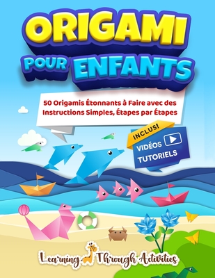 Origami Pour Enfants: 50 pliage de papiers étonnants accompagnés de leurs instructions simples étape par étape - livre en Français By C. Gibbs Cover Image
