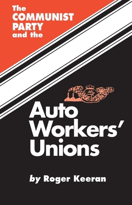 The Communist Party and the Autoworker's Union By Roger Keeran Cover Image