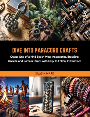 Dive into Paracord Crafts: Create One of a Kind Beach Wear Accessories,  Bracelets, Wallets, and Camera Straps with Easy to Follow Instructions  (Paperback)