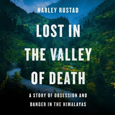 Lost in the Valley of Death Lib/E: A Story of Obsession and Danger in the Himalayas