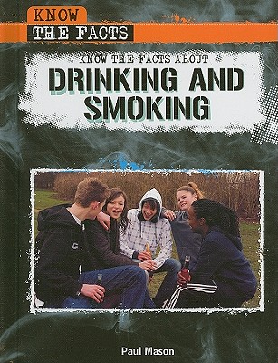 Know the Facts about Drinking and Smoking By Paul Mason Cover Image