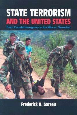 State Terrorism and the United States: From Counterinsurgency and the War on Terrorism By Frederick H. Gareau Cover Image