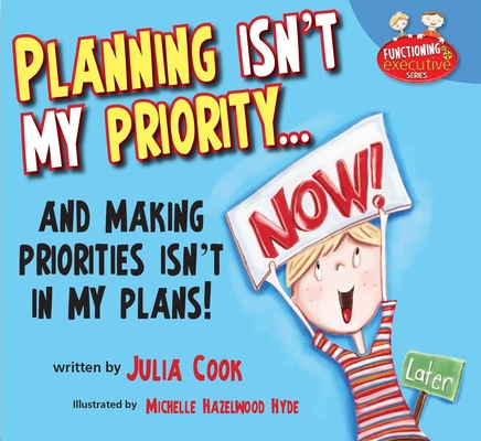 Planning Isn't My Priority: And Making Priorities Isn't in My Plans By Julia Cook, Michelle Hazelwood Hyde (Illustrator) Cover Image