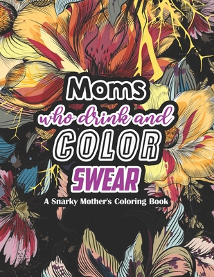 A Snarky Mother's Coloring Book: 52 Unique Design Coloring Pages With Humoros & Fun Swear Word for Moms Relaxation & Stress Release (Special Thanks Gi