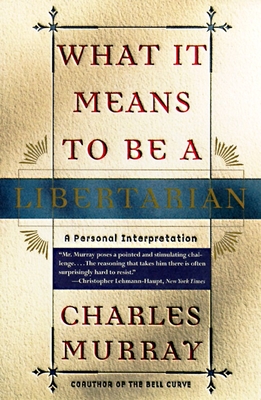 What It Means to Be a Libertarian: A Personal Interpretation By Charles Murray Cover Image