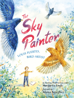 The Sky Painter: Louis Fuertes, Bird Artist By Margarita Engle, Aliona Bereghici (Illustrator) Cover Image
