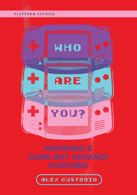 Who Are You?: Nintendo's Game Boy Advance Platform (Platform Studies)