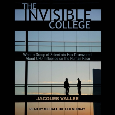 The Invisible College: What a Group of Scientists Has Discovered about UFO Influences on the Human Race By Jacques Vallee, Michael Butler Murray (Read by) Cover Image