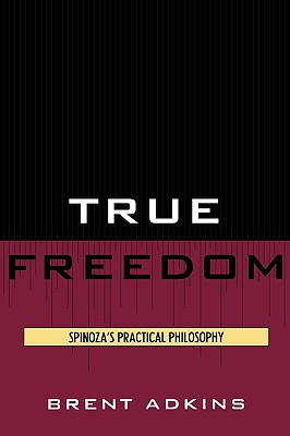 True Freedom: Spinoza's Practical Philosophy By Brent Adkins Cover Image