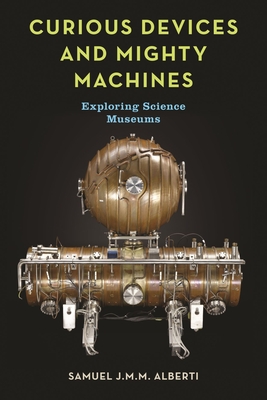 Curious Devices and Mighty Machines: Exploring Science Museums Cover Image