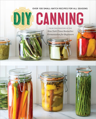 DIY Canning: Over 100 Small-Batch Recipes for All Seasons Cover Image