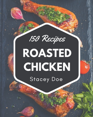 150 Roasted Chicken Recipes: Keep Calm and Try Roasted Chicken Cookbook Cover Image