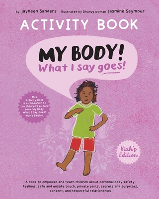 My Body! What I Say Goes! Activity Book Kiah's Edition: Teach children about body safety, safe and unsafe touch, private parts, consent, respect, secr Cover Image