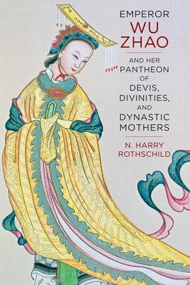 Emperor Wu Zhao and Her Pantheon of Devis, Divinities, and Dynastic Mothers Cover Image