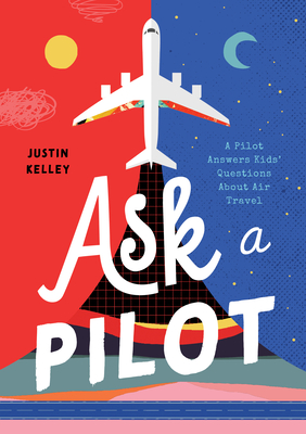 Ask a Pilot: A Pilot Answers Kids' Top Questions about Flying By Justin Kelley Cover Image