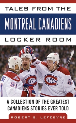 Tales from the Montreal Canadiens Locker Room: A Collection of the Greatest Canadiens Stories Ever Told (Tales from the Team) Cover Image