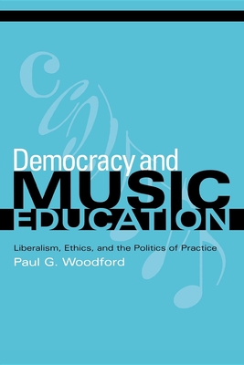 Democracy and Music Education: Liberalism, Ethics, and the Politics of Practice (Counterpoints: Music and Education)