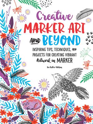 Creative Marker Art and Beyond: Inspiring tips, techniques, and projects for creating vibrant artwork in marker (Creative...and Beyond)