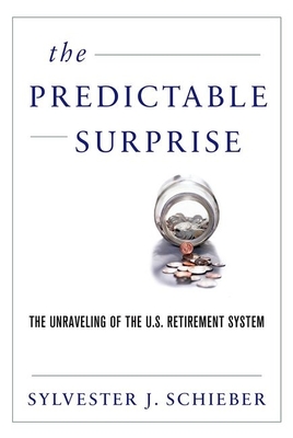 The Predictable Surprise: The Unraveling of the U.S. Retirement System By Sylvester J. Schieber Cover Image