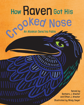 How Raven Got His Crooked Nose: An Alaskan Dena'ina Fable By Barbara J. Atwater (Retold by), Ethan J. Atwater (Retold by), Mindy Dwyer (Illustrator) Cover Image