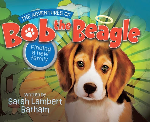 The Adventures of Bob the Beagle: Finding A New Family By Sarah Lambert Barham Cover Image