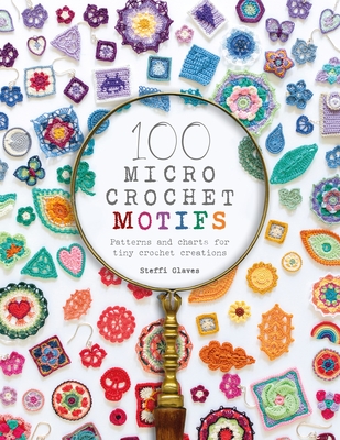 100 Micro Crochet Motifs: Patterns and Charts for Tiny Crochet Creations Cover Image