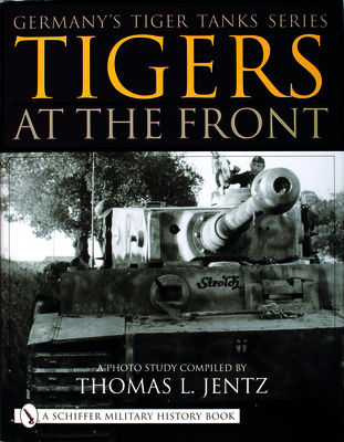 Germany's Tiger Tanks Series Tigers at the Front: A Photo Study Cover Image