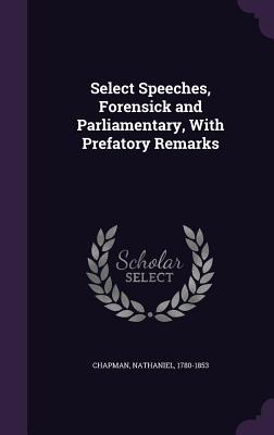 Select Speeches, Forensick and Parliamentary, with Prefatory Remarks Select Speeches, Forensick and Parliamentary, with Prefatory Remarks cover