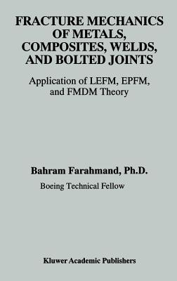 Fracture Mechanics of Metals, Composites, Welds, and Bolted Joints: Application of Lefm, Epfm, and Fmdm Theory Cover Image