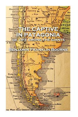 The Captive in Patagonia by Benjamin Franklin Bourne By Benjamin Franklin Bourne Cover Image