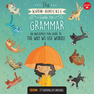 The Know-Nonsense Guide to Grammar: An Awesomely Fun Guide to the Way We Use Words! (Know Nonsense Series)