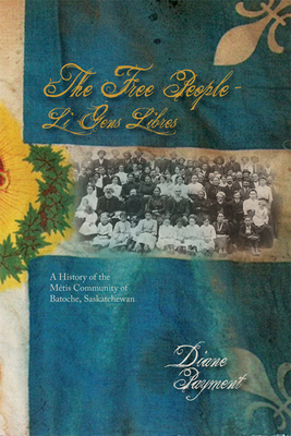  The Free People - Li Gens Libres: A History of the Metis Community of Batoche, Saskatchewan (Parks and Heritage #12) By Diane Payment Cover Image