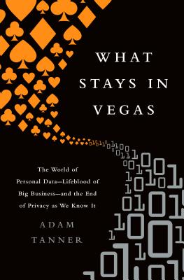 What Stays in Vegas: The World of Personal Data-Lifeblood of Big Business-and the End of Privacy as We Know It Cover Image