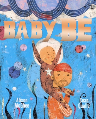 Baby Be By Alison McGhee, Sean Qualls (Illustrator) Cover Image