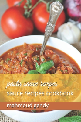 pasta sauce recipes: sauce recipes cookbook By Mahmoud Gendy Cover Image