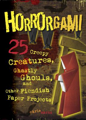Horrorgami: Creepy Creatures, Ghastly Ghouls, and Other Fiendish Paper Projects By Chris Marks Cover Image