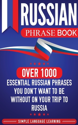 Russian Phrase Book: Over 1000 Essential Russian Phrases You Don't Want to Be Without on Your Trip to Russia Cover Image