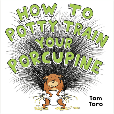 How to Potty Train Your Porcupine By Tom Toro Cover Image