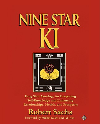 Nine Star Ki: Feng Shui Astrology for Deepening Self-Knowledge and Enhancing Relationships, Health, and Prosperity Cover Image