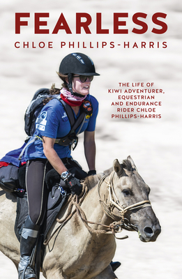 Fearless: The Life of Adventurer, Equestrian and Endurance Rider Chloe Phillips-Harris By Chloe Phillips-Harris Cover Image
