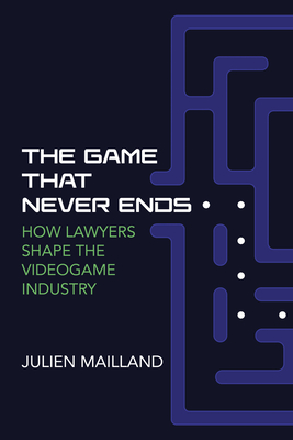 The Game That Never Ends: How Lawyers Shape the Videogame Industry (Game Histories)