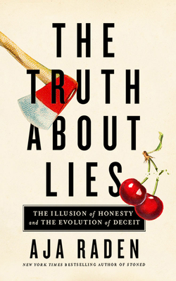 The Truth about Lies: The Illusion of Honesty and the Evolution of Deceit By Aja Raden, Aja Raden (Read by) Cover Image