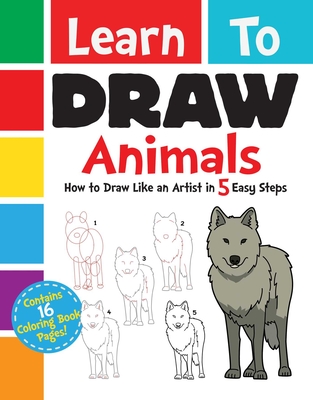 Learn to Draw Animals: How to Draw Like an Artist in 5 Easy Steps By Racehorse for Young Readers Cover Image