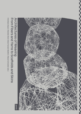 Architectures of Weaving: From Fibers and Yarns to Scaffolds and Skins By Christiane Sauer (Editor), Mareike Stoll (Editor), Ebba Fransén Waldhör (Editor) Cover Image
