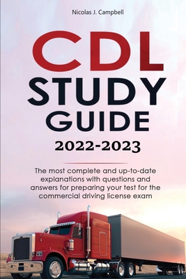 CDL Study Guide 2022-2023: The most complete and up-to-date explanations with questions and answers for preparing your test for the commercial dr By Nicolas J. Campbell Cover Image