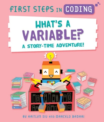 First Steps in Coding: What's a Variable? By Kaitlyn Siu Siu, Marcelo Badari (Illustrator) Cover Image