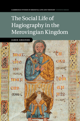 The Social Life of Hagiography in the Merovingian Kingdom (Cambridge Studies in Medieval Life and Thought: Fourth #96)