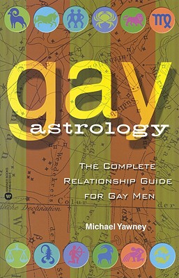 Gay Astrology: The Complete Relationship Guide for Gay Men By Michael Yawney Cover Image