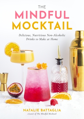 The Mindful Mocktail: Delicious, Nutritious Non-Alcoholic Drinks to Make at Home By Natalie Battaglia Cover Image